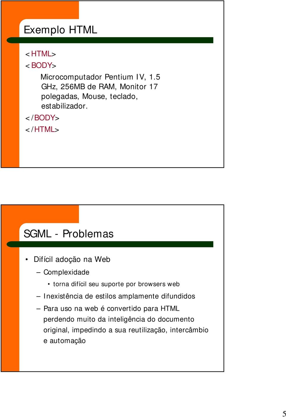 </BODY> </HTML> SGML - Problemas Difícil adoção na Web Complexidade torna difícil seu suporte por browsers