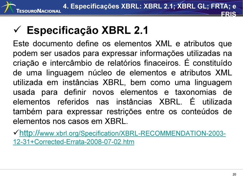 É constituído de uma linguagem núcleo de elementos e atributos XML utilizada em instâncias XBRL, bem como uma linguagem usada para definir novos elementos e