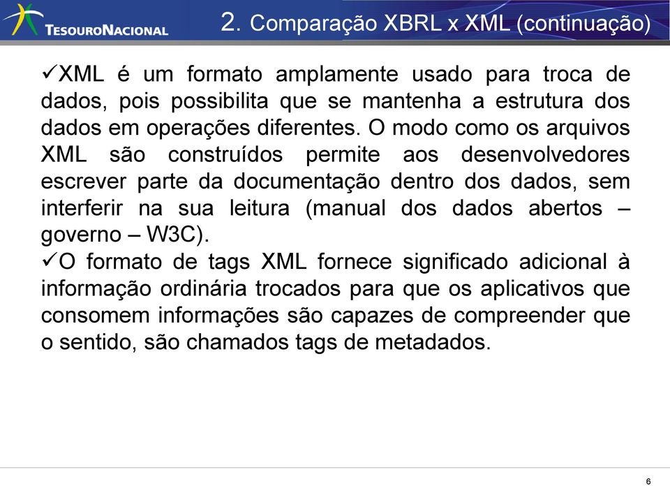 O modo como os arquivos XML são construídos permite aos desenvolvedores escrever parte da documentação dentro dos dados, sem interferir na sua