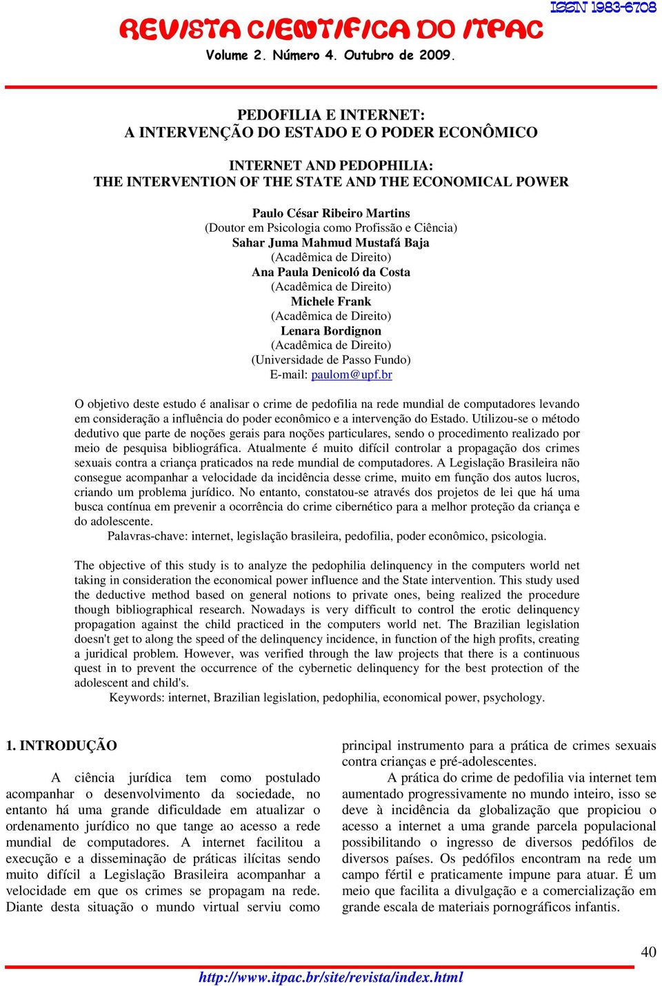 br O objetivo deste estudo é analisar o crime de pedofilia na rede mundial de computadores levando em consideração a influência do poder econômico e a intervenção do Estado.