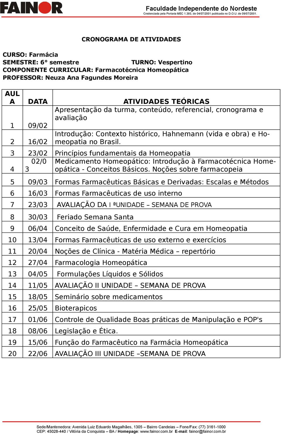 3 23/02 Princípios fundamentais da Homeopatia 02/0 Medicamento Homeopático: Introdução à Farmacotécnica Homeopática 4 3 - Conceitos Básicos.