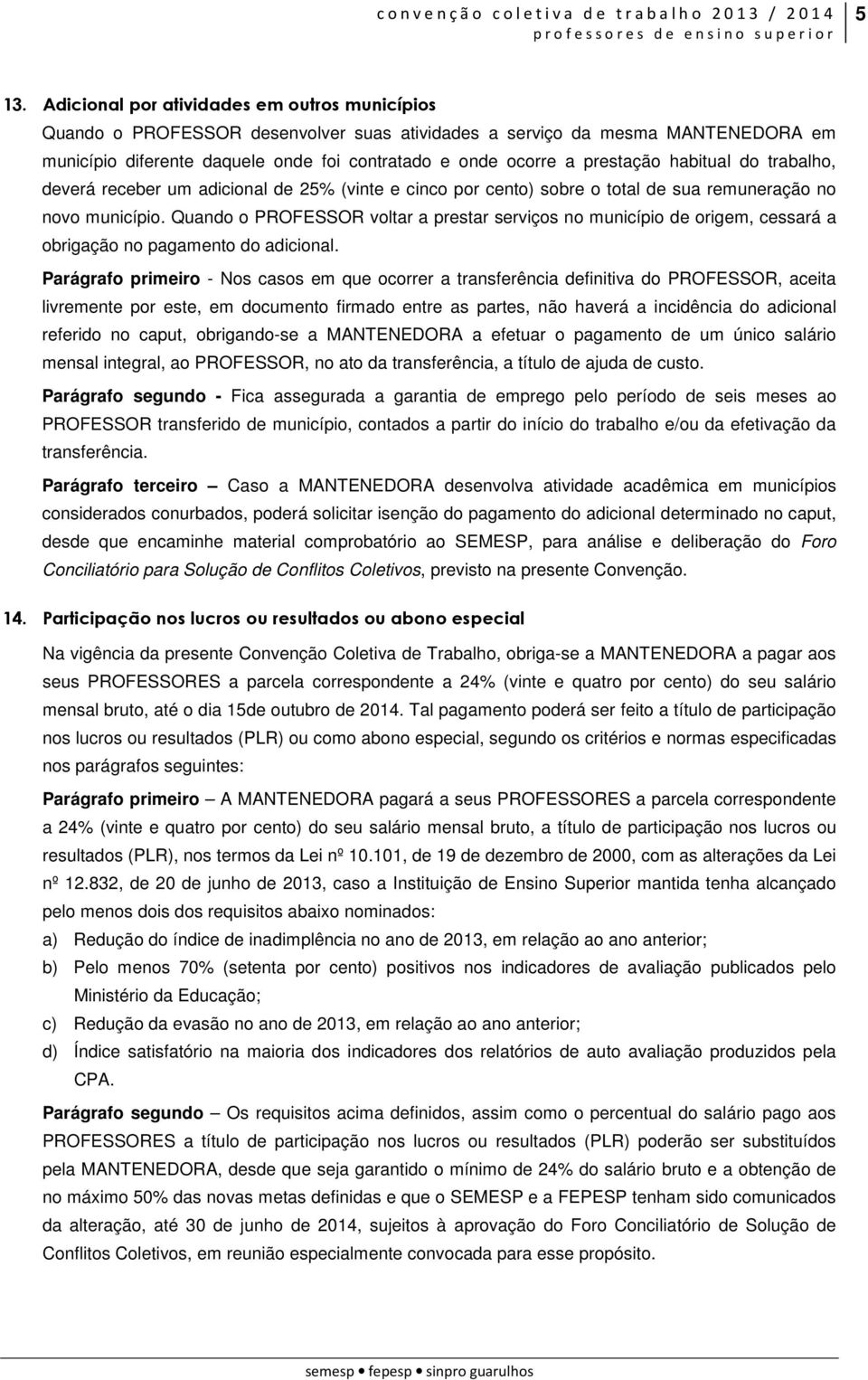 Quando o PROFESSOR voltar a prestar serviços no município de origem, cessará a obrigação no pagamento do adicional.