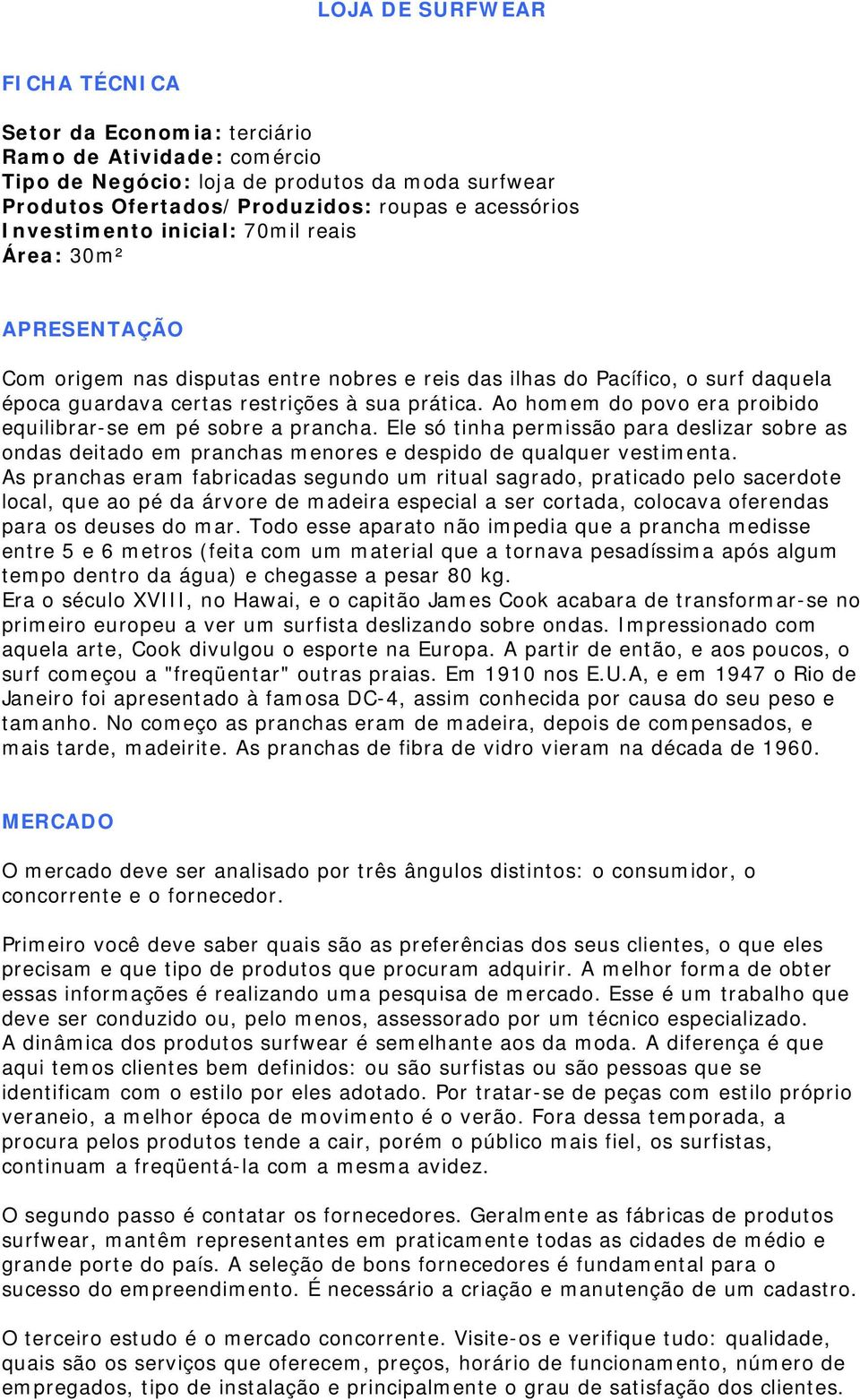 Ao homem do povo era proibido equilibrar-se em pé sobre a prancha. Ele só tinha permissão para deslizar sobre as ondas deitado em pranchas menores e despido de qualquer vestimenta.