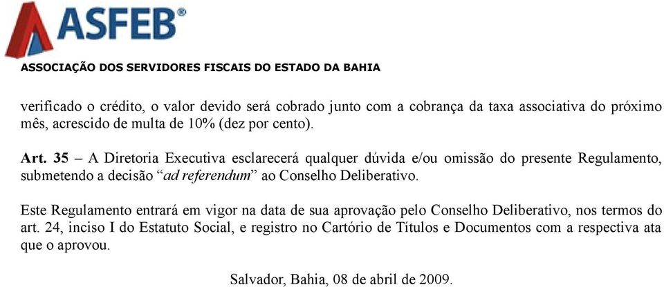 35 A Diretoria Executiva esclarecerá qualquer dúvida e/ou omissão do presente Regulamento, submetendo a decisão ad referendum ao Conselho