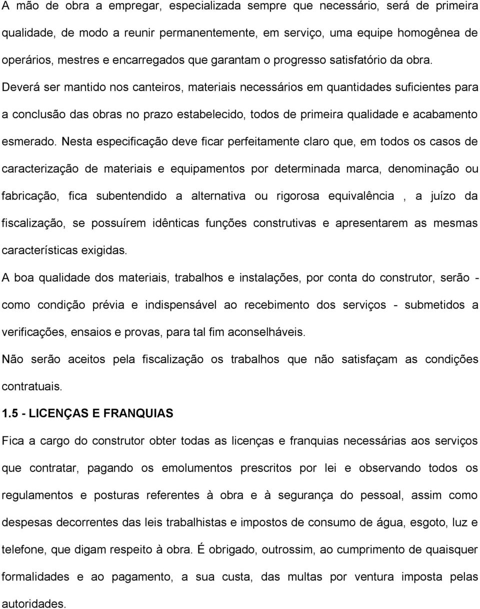 Deverá ser mantido nos canteiros, materiais necessários em quantidades suficientes para a conclusão das obras no prazo estabelecido, todos de primeira qualidade e acabamento esmerado.