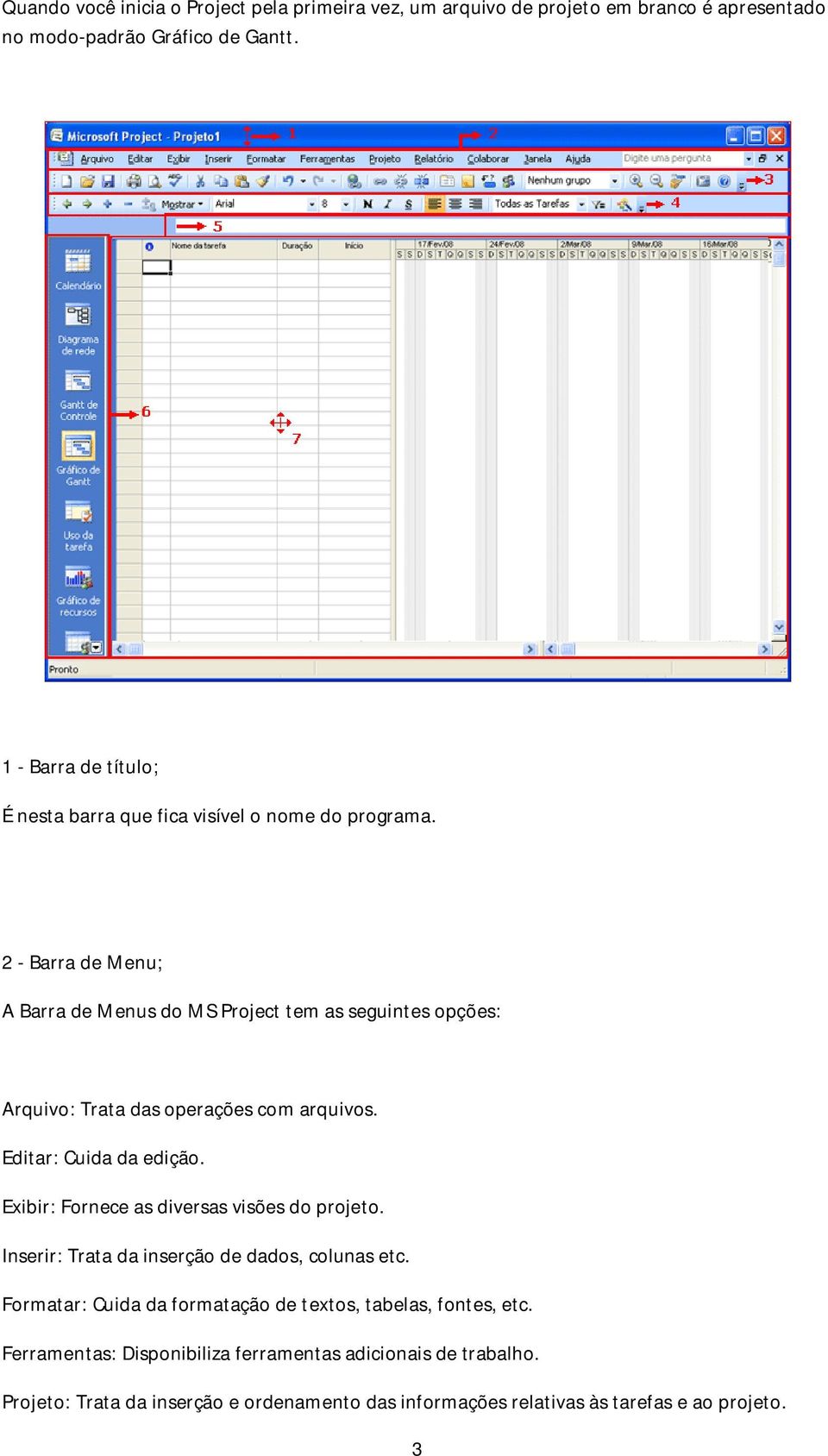 2 - Barra de Menu; A Barra de Menus do MS Project tem as seguintes opções: Arquivo: Trata das operações com arquivos. Editar: Cuida da edição.