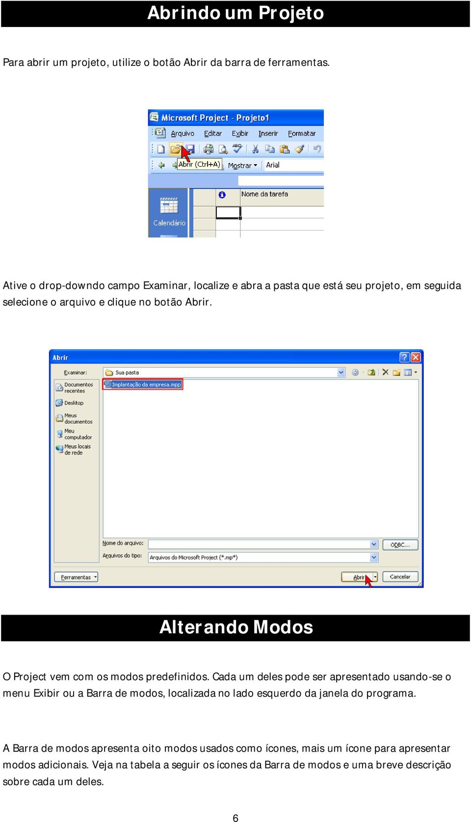 Alterando Modos O Project vem com os modos predefinidos.