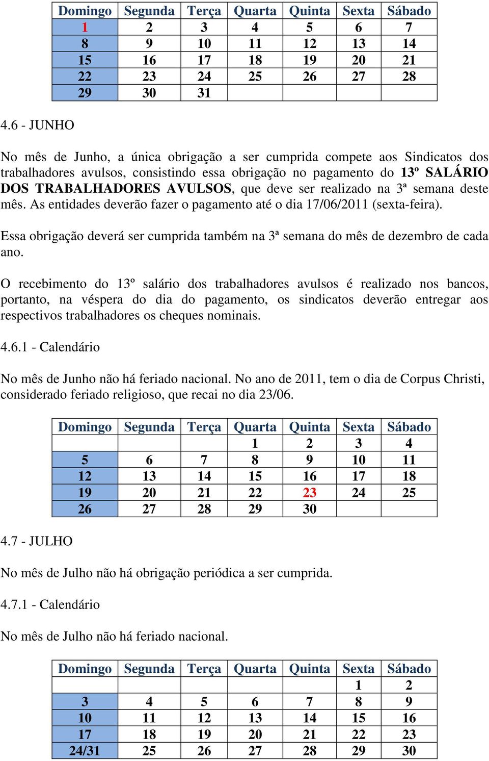 As entidades deverão fazer o pagamento até o dia 17/06/2011 (sexta-feira). Essa obrigação deverá ser cumprida também na 3ª semana do mês de dezembro de cada ano.