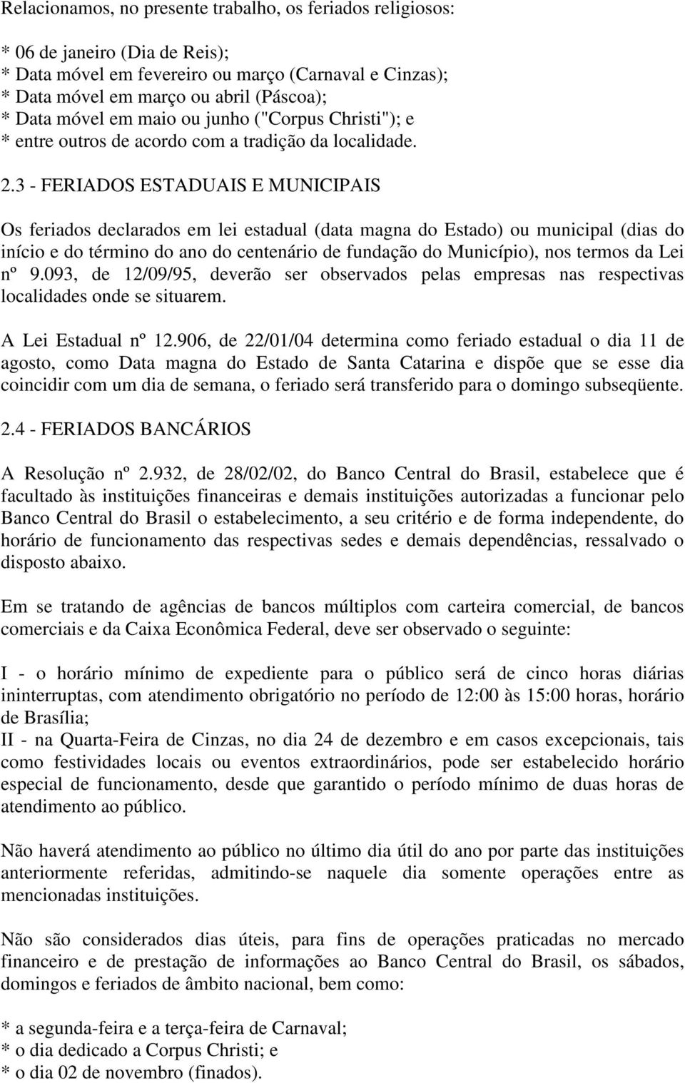 3 - FERIADOS ESTADUAIS E MUNICIPAIS Os feriados declarados em lei estadual (data magna do Estado) ou municipal (dias do início e do término do ano do centenário de fundação do Município), nos termos