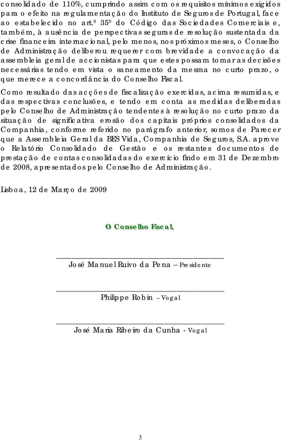 Administração deliberou requerer com brevidade a convocação da assembleia geral de accionistas para que estes possam tomar as decisões necessárias tendo em vista o saneamento da mesma no curto prazo,