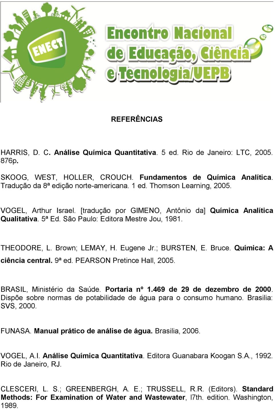 Eugene Jr.; BURSTEN, E. Bruce. Química: A ciência central. 9ª ed. PEARSON Pretince Hall, 2005. BRASIL, Ministério da Saúde. Portaria nº 1.469 de 29 de dezembro de 2000.