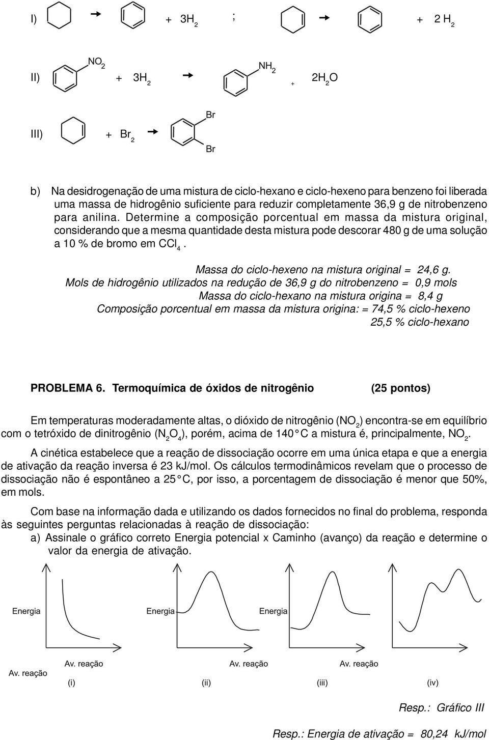 Determine a composição porcentual em massa da mistura original, considerando que a mesma quantidade desta mistura pode descorar 480 g de uma solução a 10 % de bromo em CCl 4.