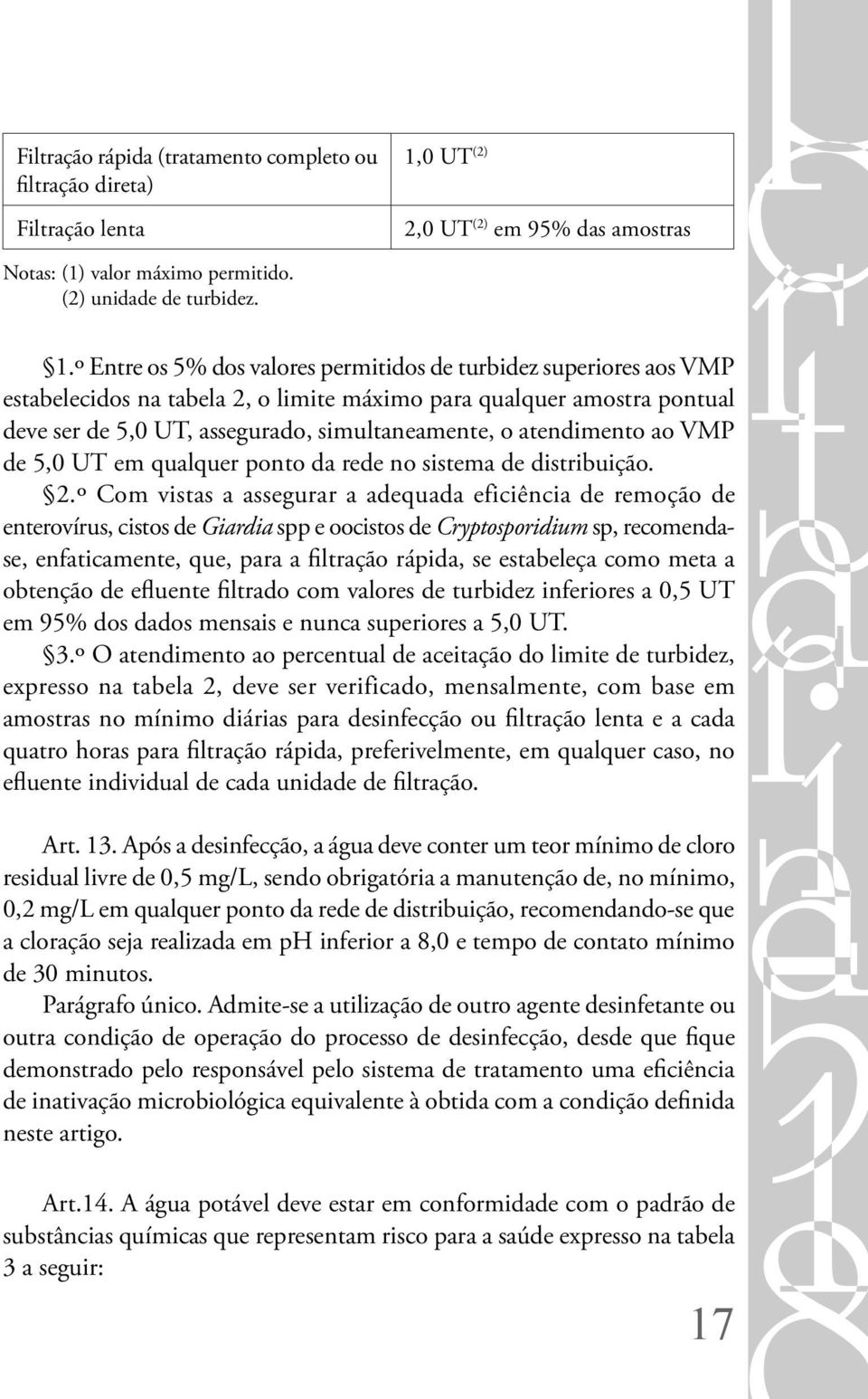 º Entre os 5% dos valores permitidos de turbidez superiores aos VMP estabelecidos na tabela 2, o limite máximo para qualquer amostra pontual deve ser de 5,0 UT, assegurado, simultaneamente, o