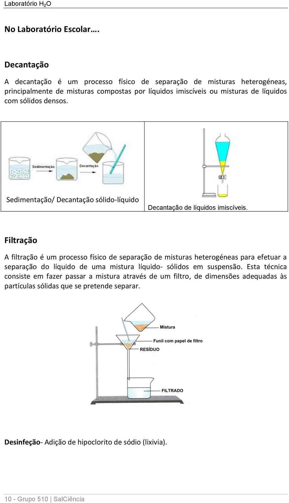 líquidos com sólidos densos. Sedimentação/ Decantação sólido-líquido Decantação de líquidos imiscíveis.