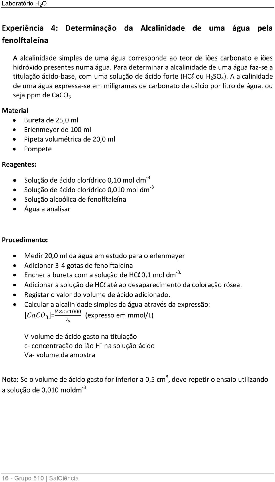 A alcalinidade de uma água expressa-se em miligramas de carbonato de cálcio por litro de água, ou seja ppm de CaCO 3 Material Bureta de 25,0 ml Erlenmeyer de 100 ml Pipeta volumétrica de 20,0 ml