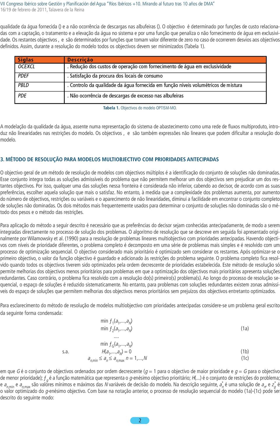 Os restantes objectivos, e são determinados por funções que tomam valor diferente de zero no caso de ocorrerem desvios aos objectivos definidos.