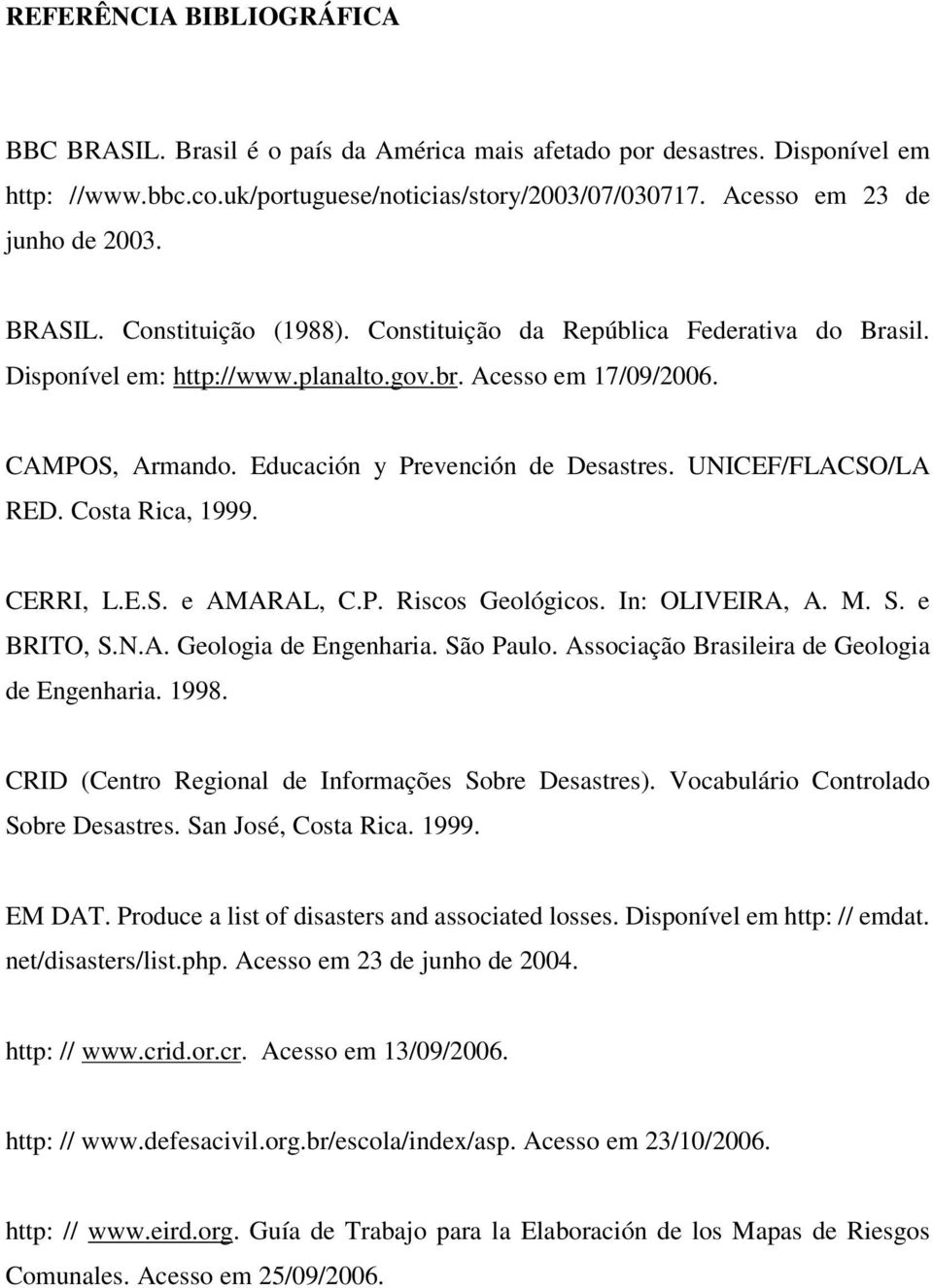 UNICEF/FLACSO/LA RED. Costa Rica, 1999. CERRI, L.E.S. e AMARAL, C.P. Riscos Geológicos. In: OLIVEIRA, A. M. S. e BRITO, S.N.A. Geologia de Engenharia. São Paulo.