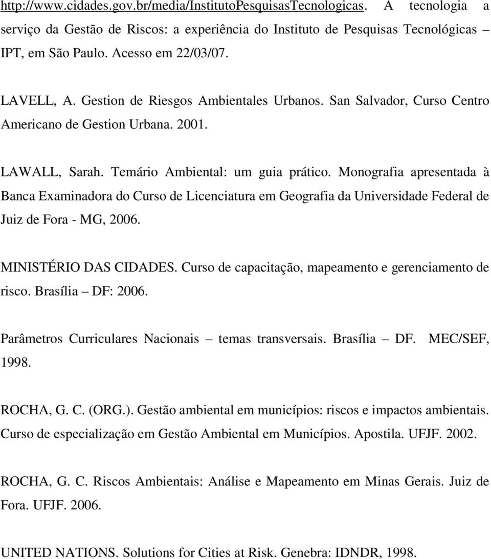 Monografia apresentada à Banca Examinadora do Curso de Licenciatura em Geografia da Universidade Federal de Juiz de Fora - MG, 2006. MINISTÉRIO DAS CIDADES.