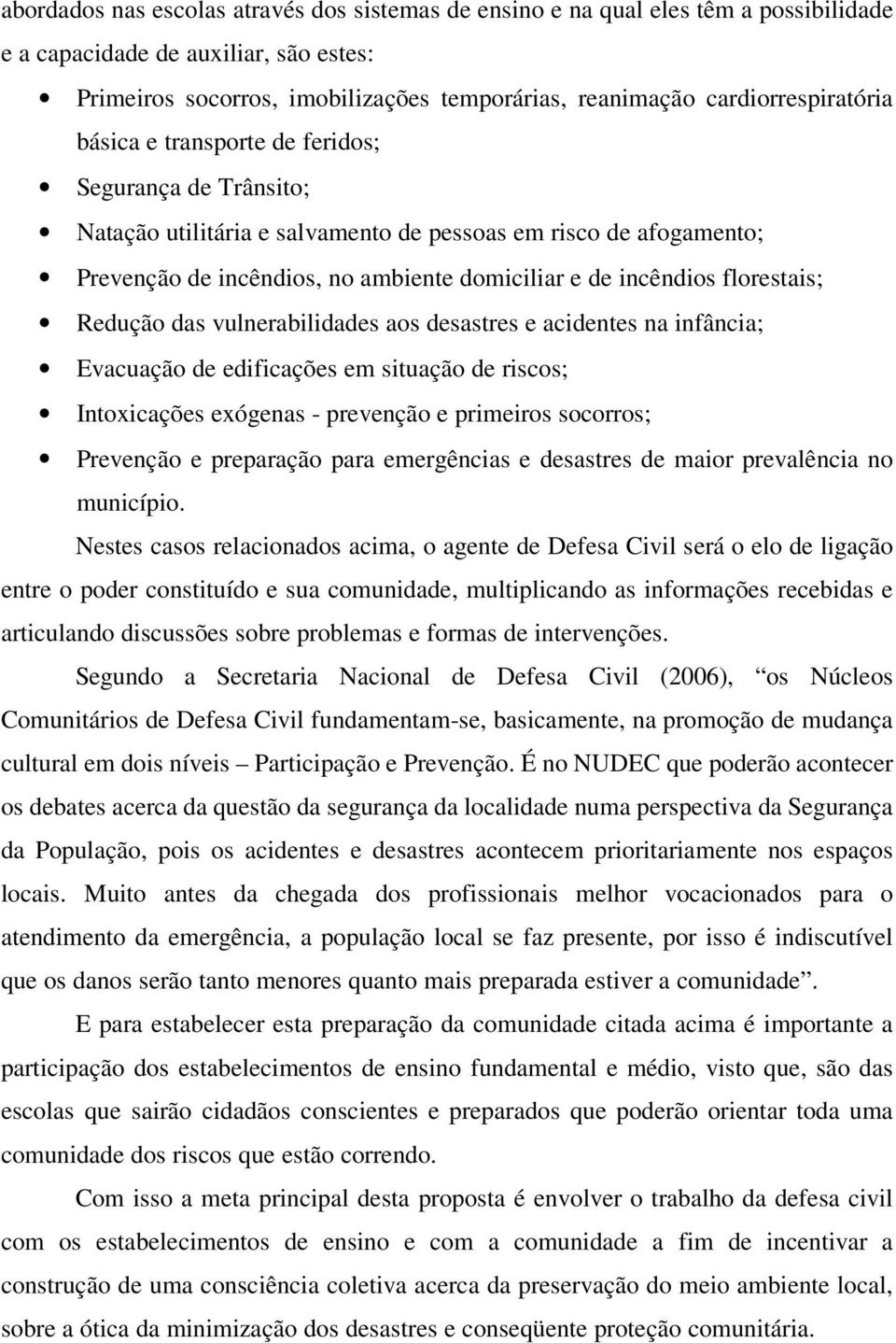 incêndios florestais; Redução das vulnerabilidades aos desastres e acidentes na infância; Evacuação de edificações em situação de riscos; Intoxicações exógenas - prevenção e primeiros socorros;