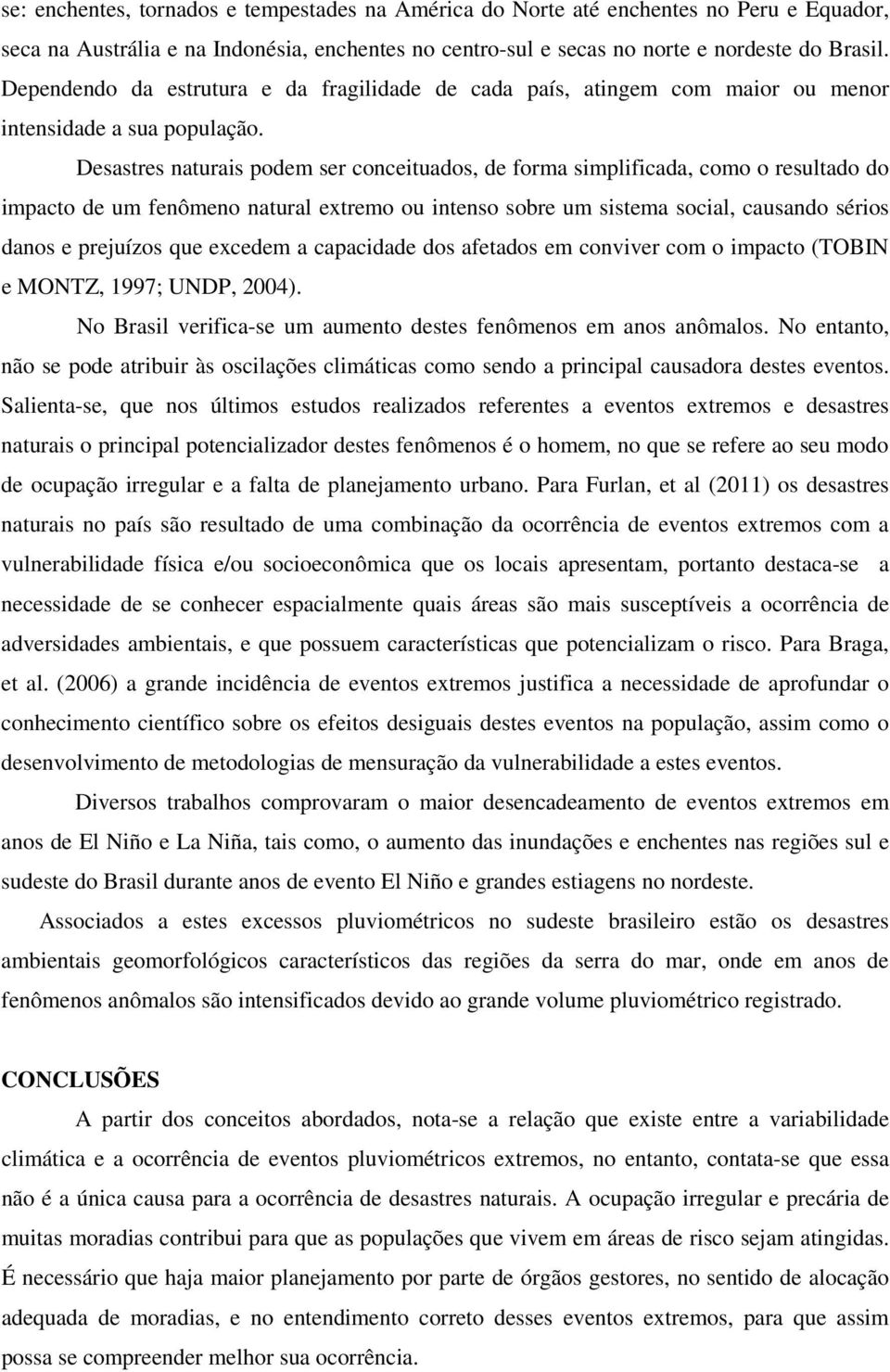 Desastres naturais podem ser conceituados, de forma simplificada, como o resultado do impacto de um fenômeno natural extremo ou intenso sobre um sistema social, causando sérios danos e prejuízos que