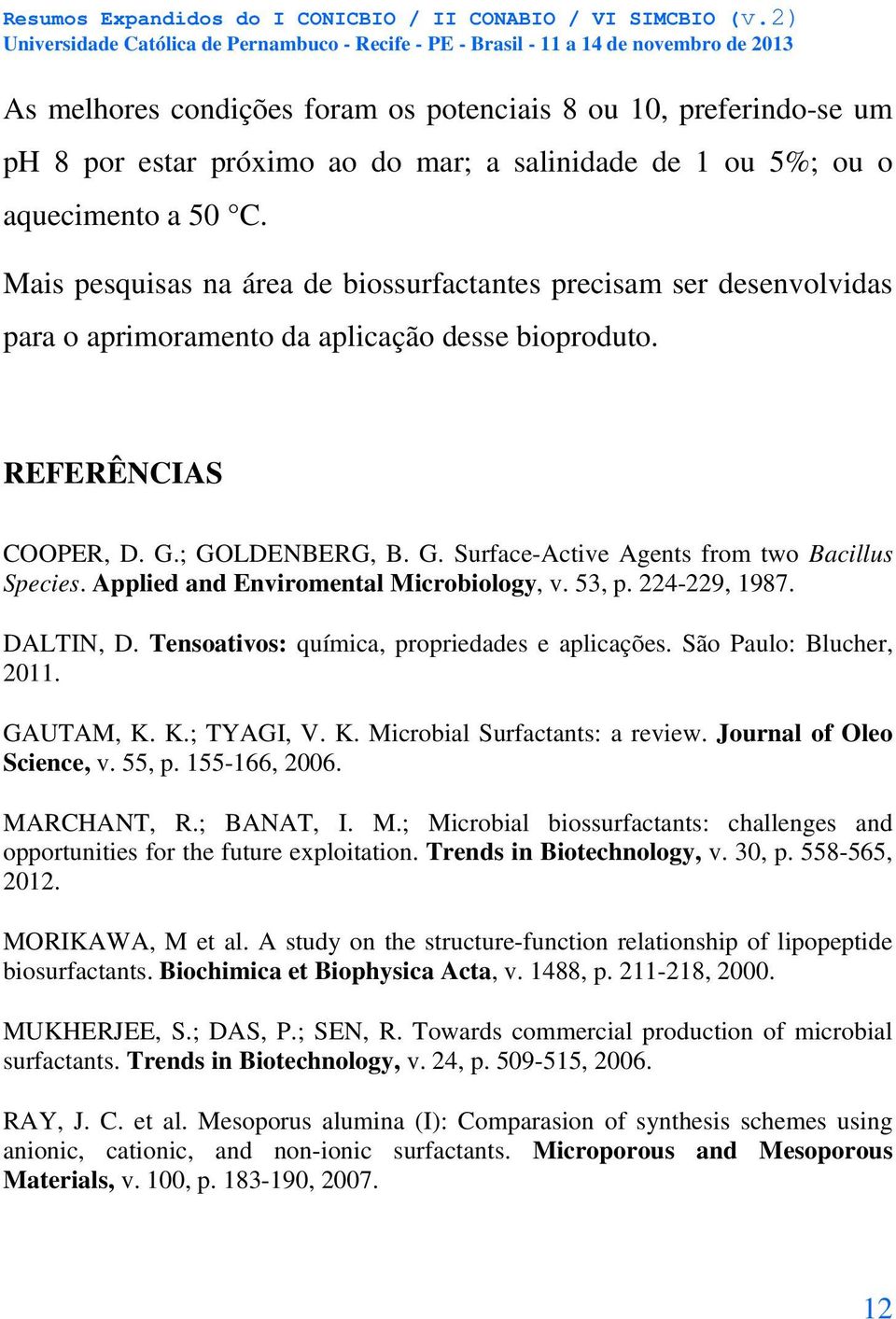 Applied and Enviromental Microbiology, v. 53, p. 224-229, 1987. DALTIN, D. Tensoativos: química, propriedades e aplicações. São Paulo: Blucher, 2011. GAUTAM, K. K.; TYAGI, V. K. Microbial Surfactants: a review.