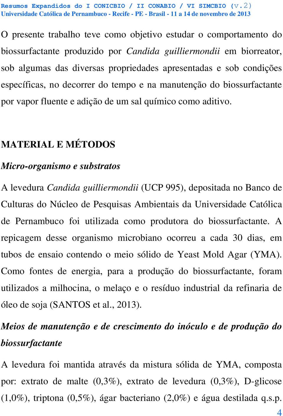 MATERIAL E MÉTODOS Micro-organismo e substratos A levedura Candida guilliermondii (UCP 995), depositada no Banco de Culturas do Núcleo de Pesquisas Ambientais da Universidade Católica de Pernambuco