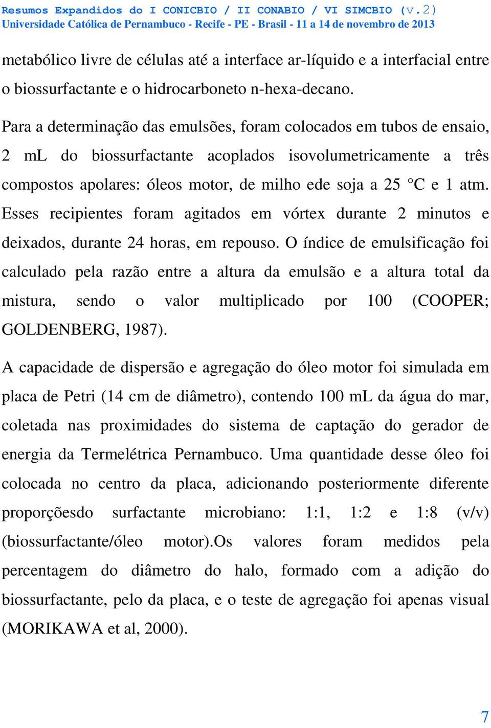 Esses recipientes foram agitados em vórtex durante 2 minutos e deixados, durante 24 horas, em repouso.