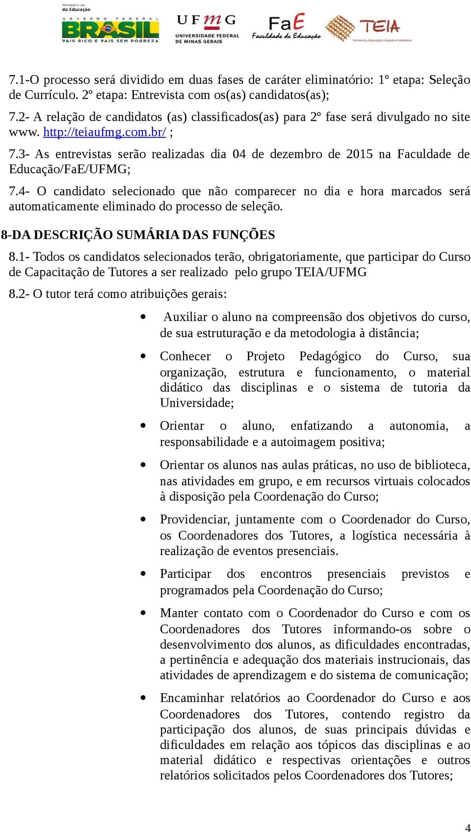 3- As entrevistas serão realizadas dia 04 de dezembro de 2015 na Faculdade de Educação/FaE/UFMG; 7.