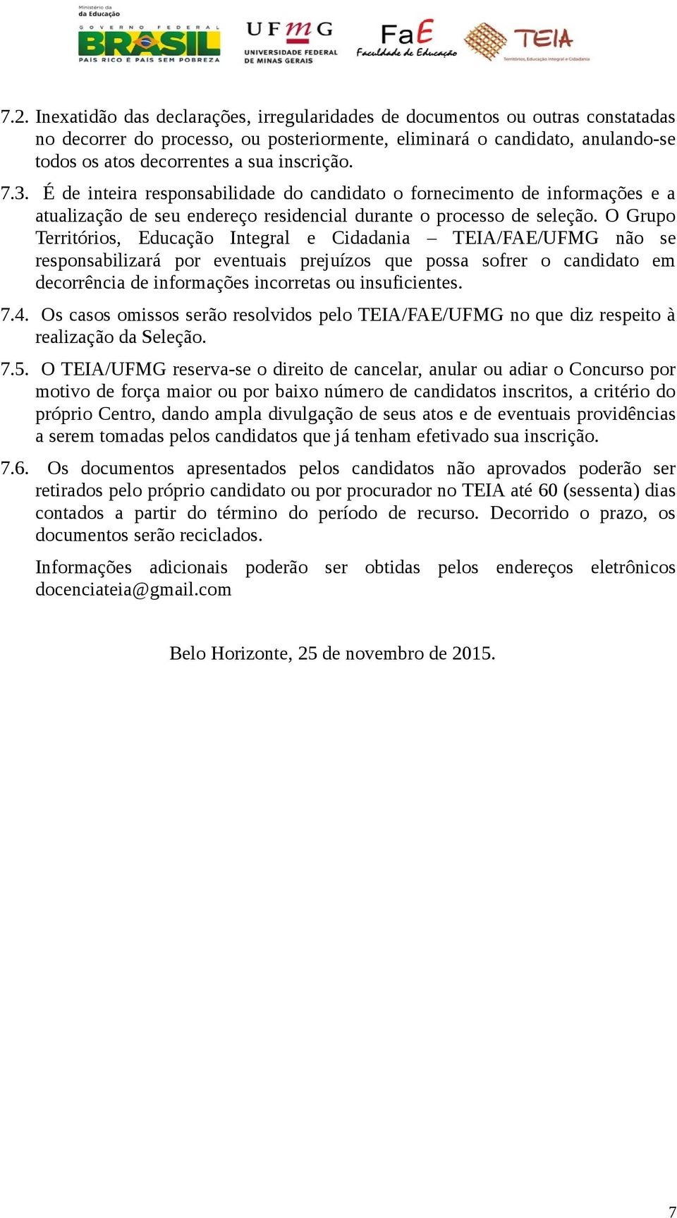 O Grupo Territórios, Educação Integral e Cidadania TEIA/FAE/UFMG não se responsabilizará por eventuais prejuízos que possa sofrer o candidato em decorrência de informações incorretas ou insuficientes.