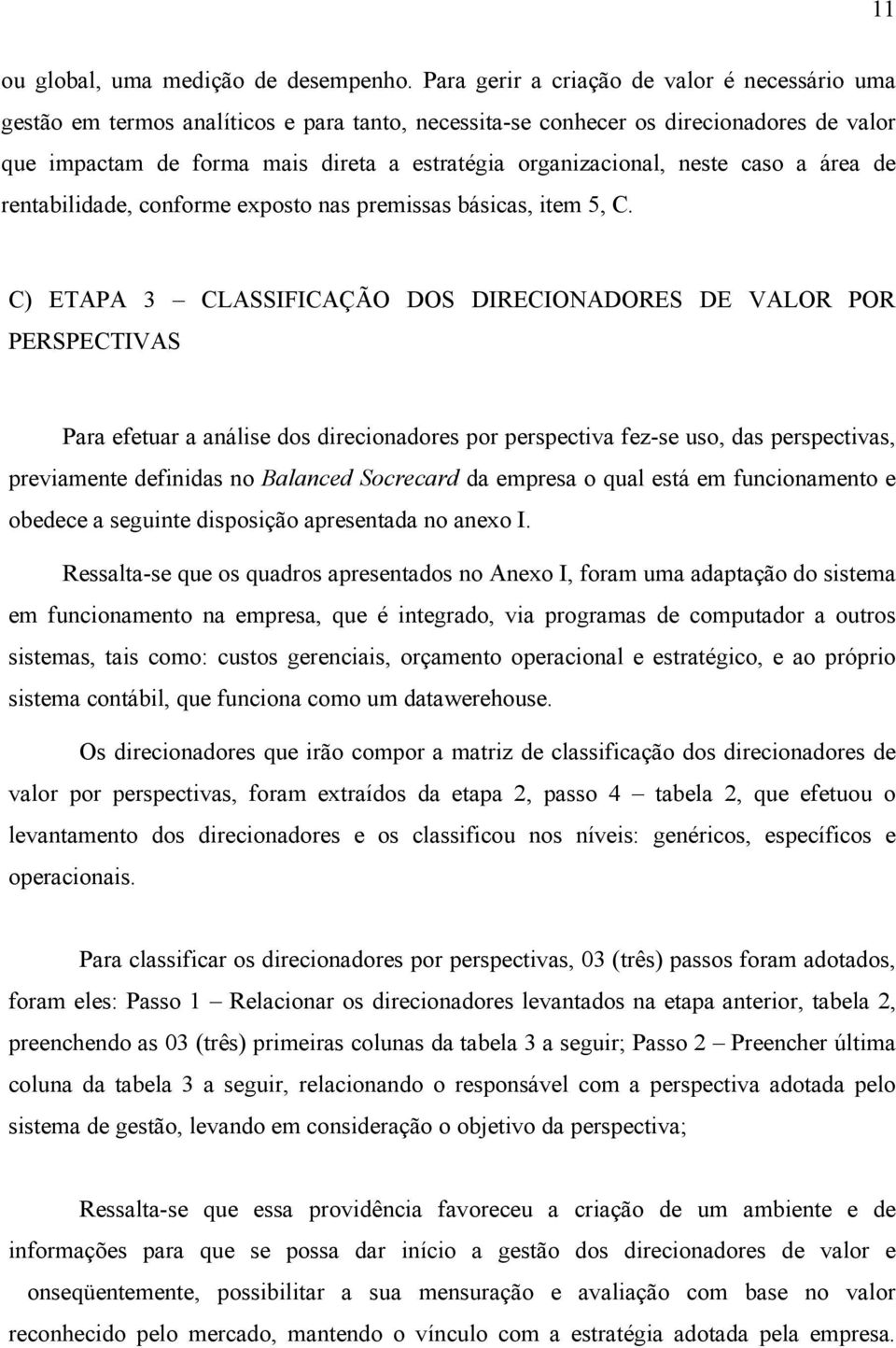 organizacional, neste caso a área de rentabilidade, conforme exposto nas premissas básicas, item 5, C.