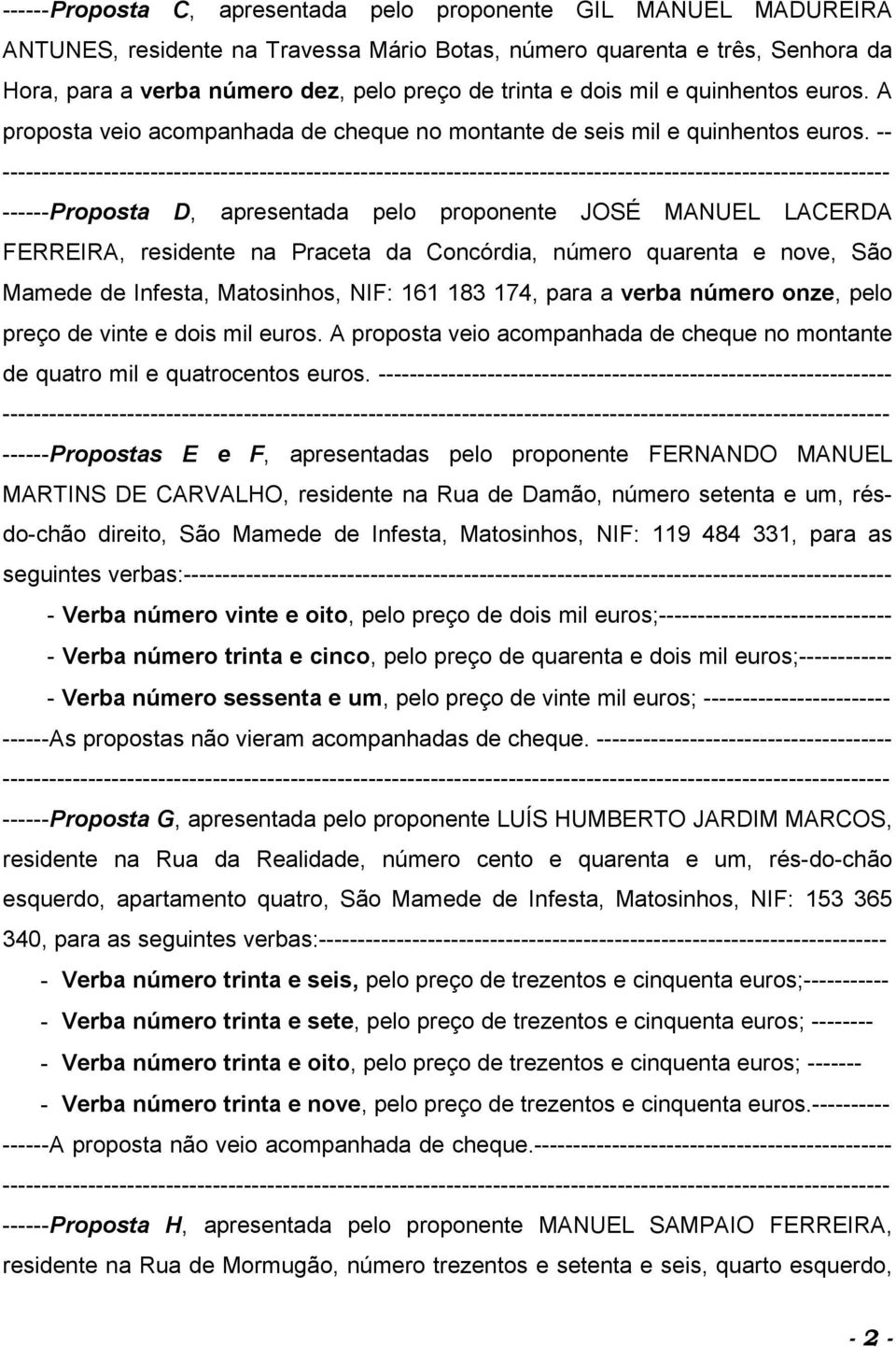 -- ------Proposta D, apresentada pelo proponente JOSÉ MANUEL LACERDA FERREIRA, residente na Praceta da Concórdia, número quarenta e nove, São Mamede de Infesta, Matosinhos, NIF: 161 183 174, para a