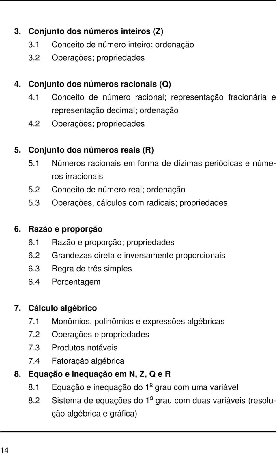 1 Números racionais em forma de dízimas periódicas e números irracionais 5.2 Conceito de número real; ordenação 5.3 Operações, cálculos com radicais; propriedades 6. Razão e proporção 6.
