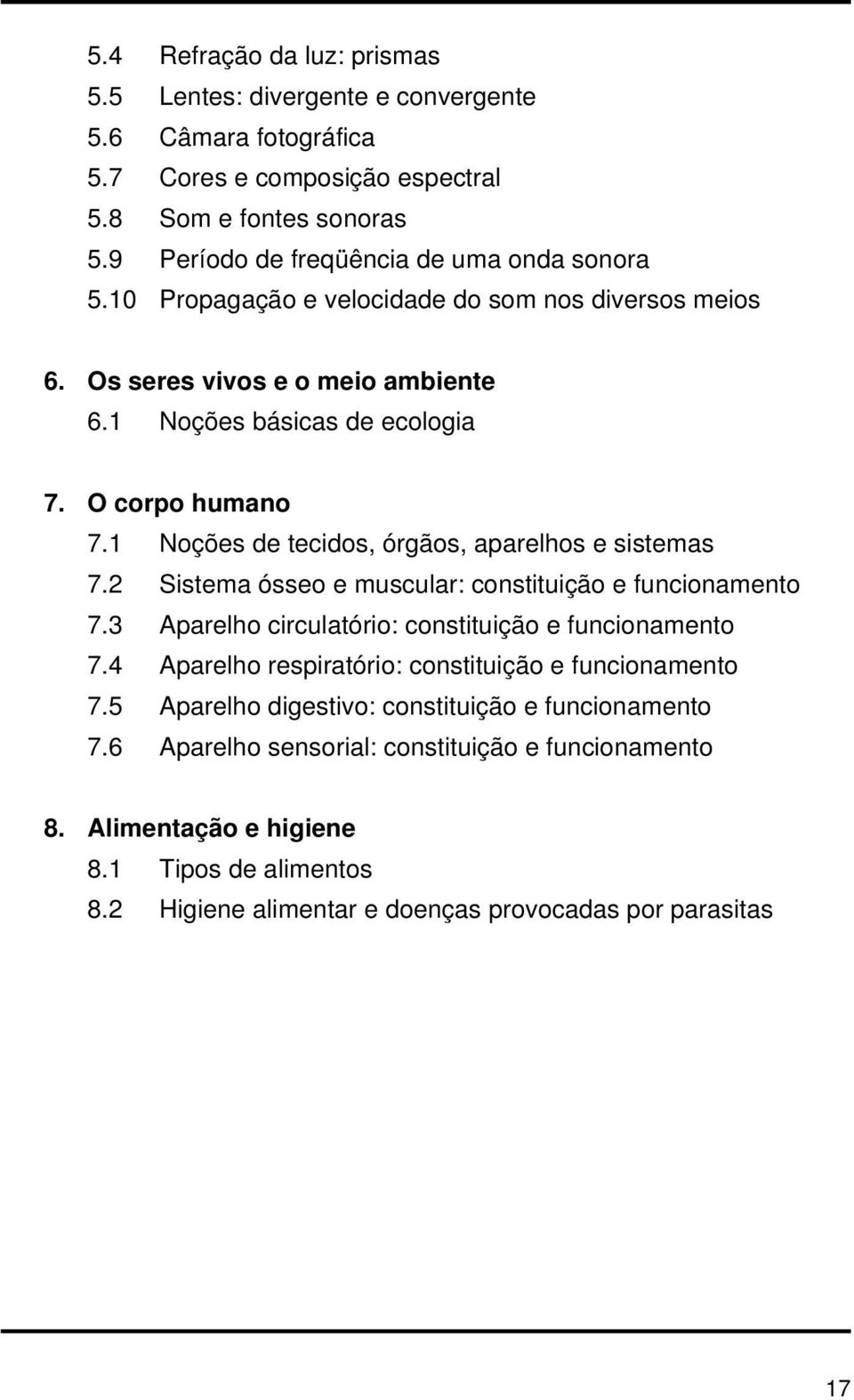 1 Noções de tecidos, órgãos, aparelhos e sistemas 7.2 Sistema ósseo e muscular: constituição e funcionamento 7.3 Aparelho circulatório: constituição e funcionamento 7.