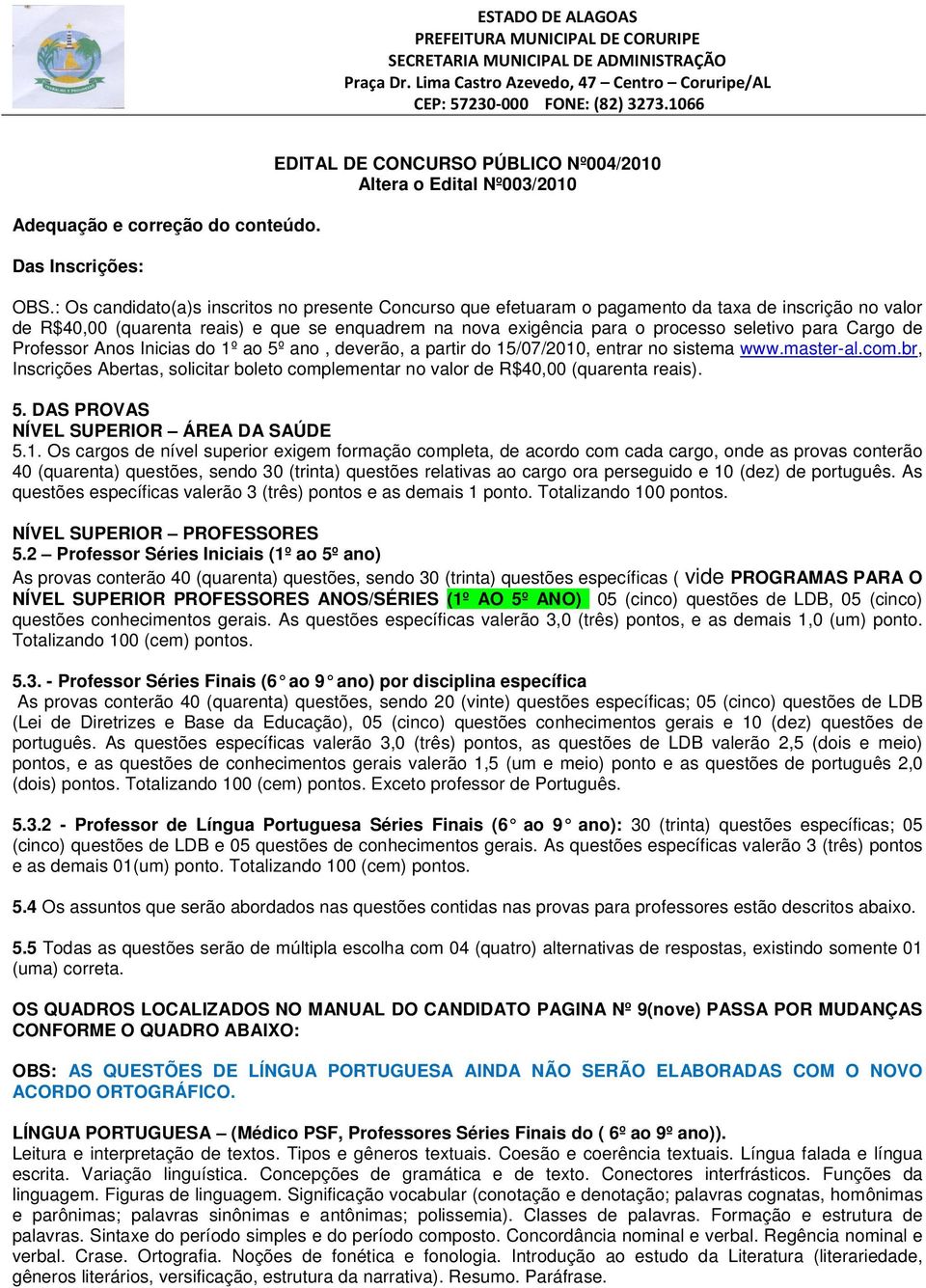 para Cargo de Professor Anos Inicias do 1º ao 5º ano, deverão, a partir do 15/07/2010, entrar no sistema www.master-al.com.