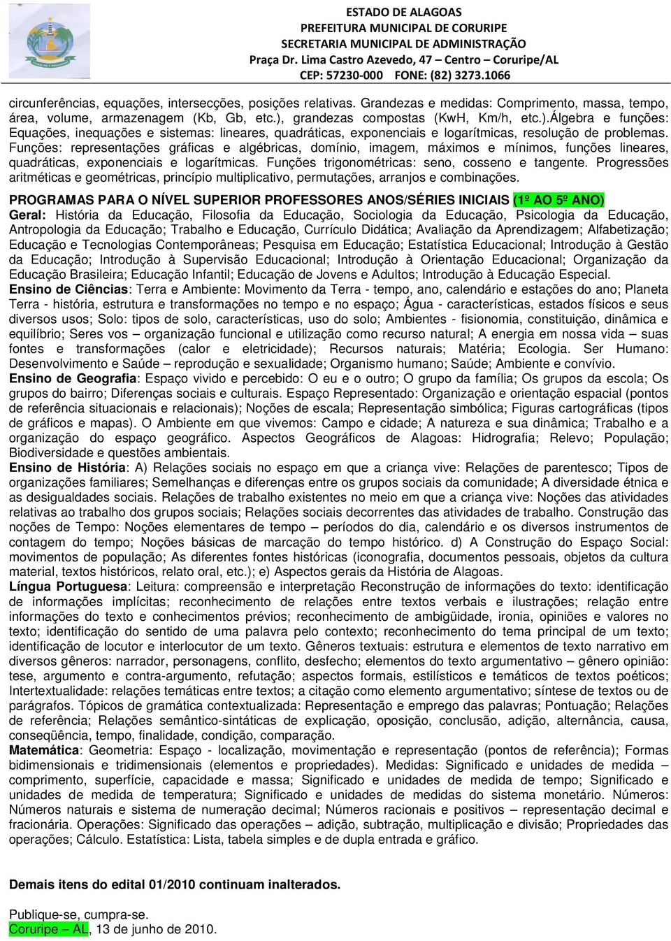 Funções: representações gráficas e algébricas, domínio, imagem, máximos e mínimos, funções lineares, quadráticas, exponenciais e logarítmicas. Funções trigonométricas: seno, cosseno e tangente.