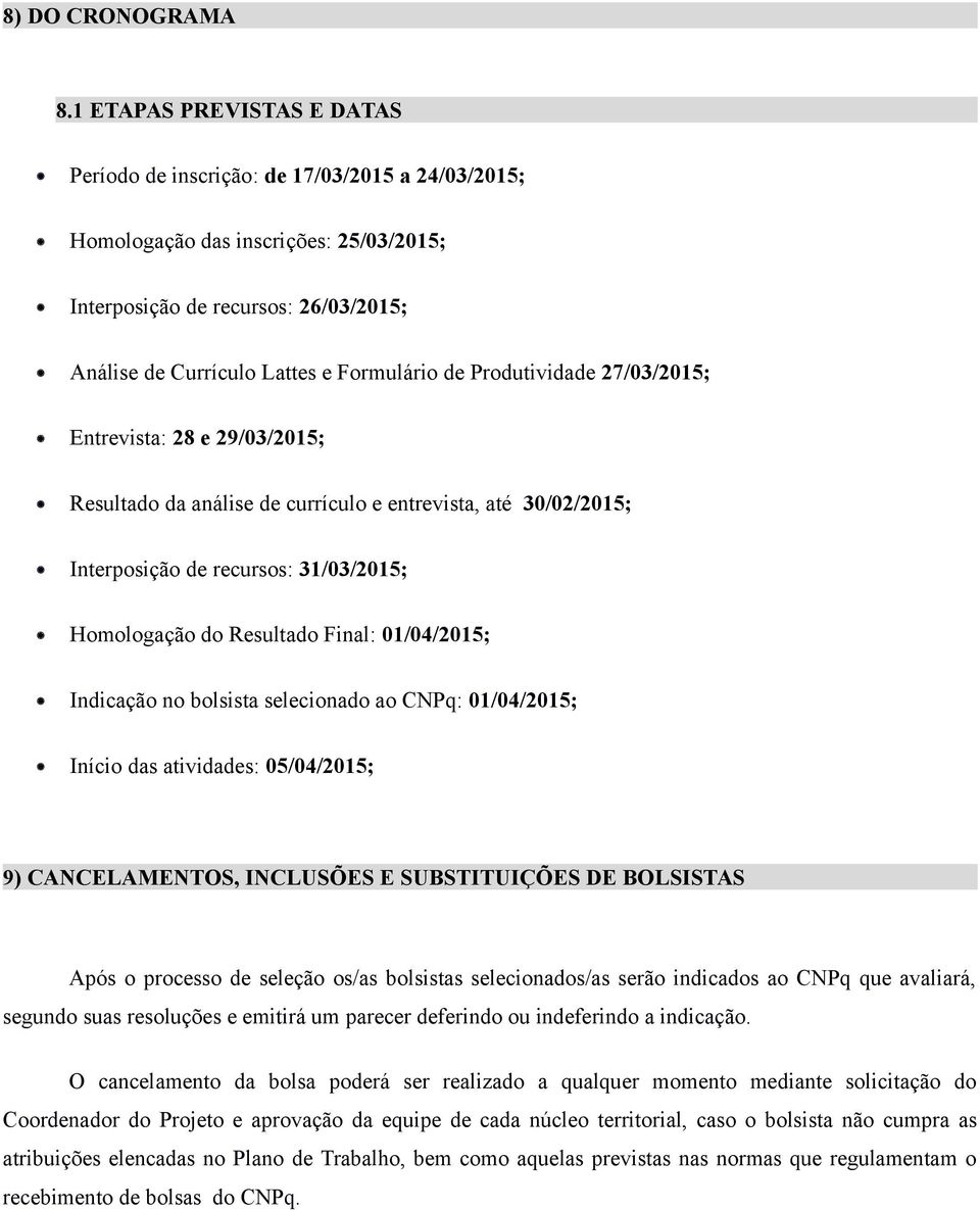 Produtividade 27/03/2015; Entrevista: 28 e 29/03/2015; Resultado da análise de currículo e entrevista, até 30/02/2015; Interposição de recursos: 31/03/2015; Homologação do Resultado Final: