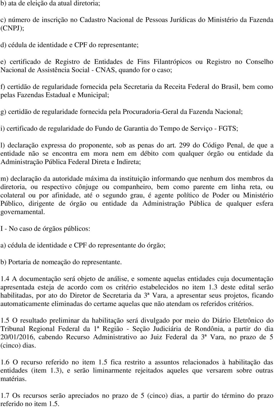 Federal do Brasil, bem como pelas Fazendas Estadual e Municipal; g) certidão de regularidade fornecida pela Procuradoria-Geral da Fazenda Nacional; i) certificado de regularidade do Fundo de Garantia