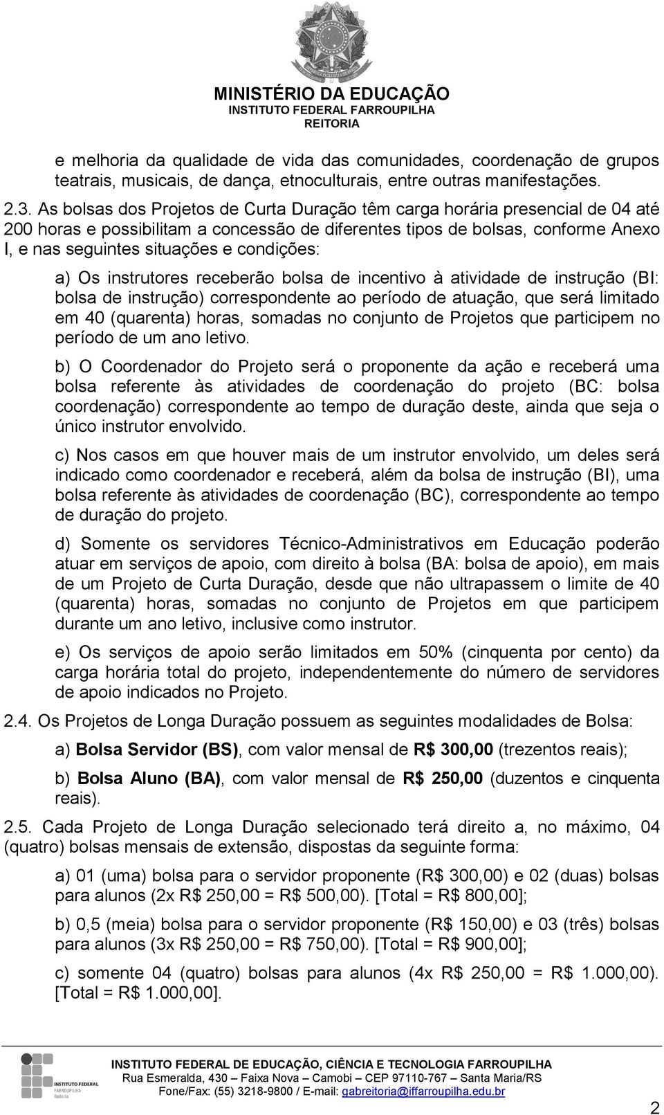 condições: a) Os instrutores receberão bolsa de incentivo à atividade de instrução (BI: bolsa de instrução) correspondente ao período de atuação, que será limitado em 40 (quarenta) horas, somadas no