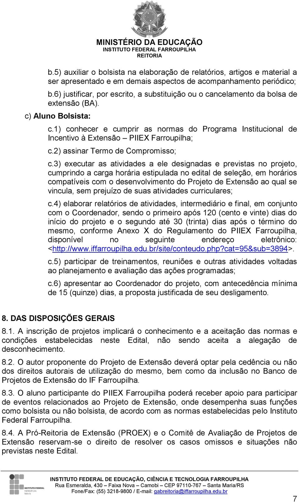 1) conhecer e cumprir as normas do Programa Institucional de Incentivo à Extensão PIIEX Farroupilha; c.2) assinar Termo de Compromisso; c.