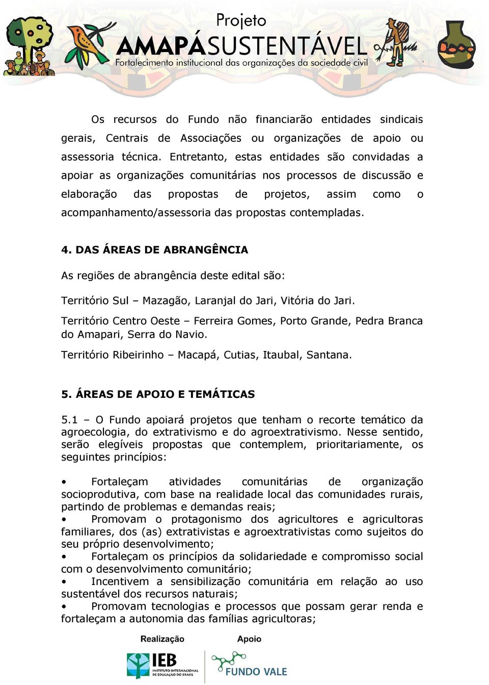 propostas contempladas. 4. DAS ÁREAS DE ABRANGÊNCIA As regiões de abrangência deste edital são: Território Sul Mazagão, Laranjal do Jari, Vitória do Jari.