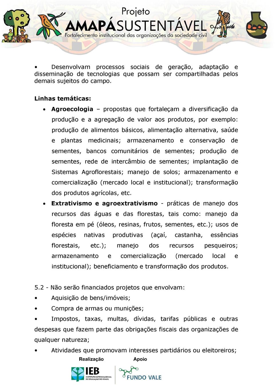 plantas medicinais; armazenamento e conservação de sementes, bancos comunitários de sementes; produção de sementes, rede de intercâmbio de sementes; implantação de Sistemas Agroflorestais; manejo de