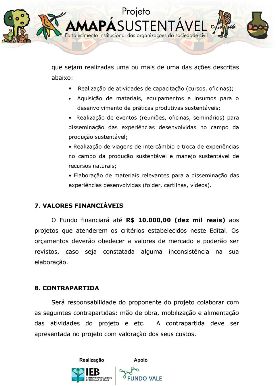 intercâmbio e troca de experiências no campo da produção sustentável e manejo sustentável de recursos naturais; Elaboração de materiais relevantes para a disseminação das experiências desenvolvidas