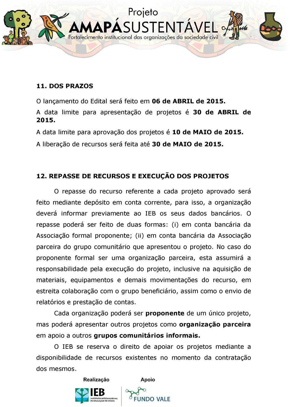 REPASSE DE RECURSOS E EXECUÇÃO DOS PROJETOS O repasse do recurso referente a cada projeto aprovado será feito mediante depósito em conta corrente, para isso, a organização deverá informar previamente