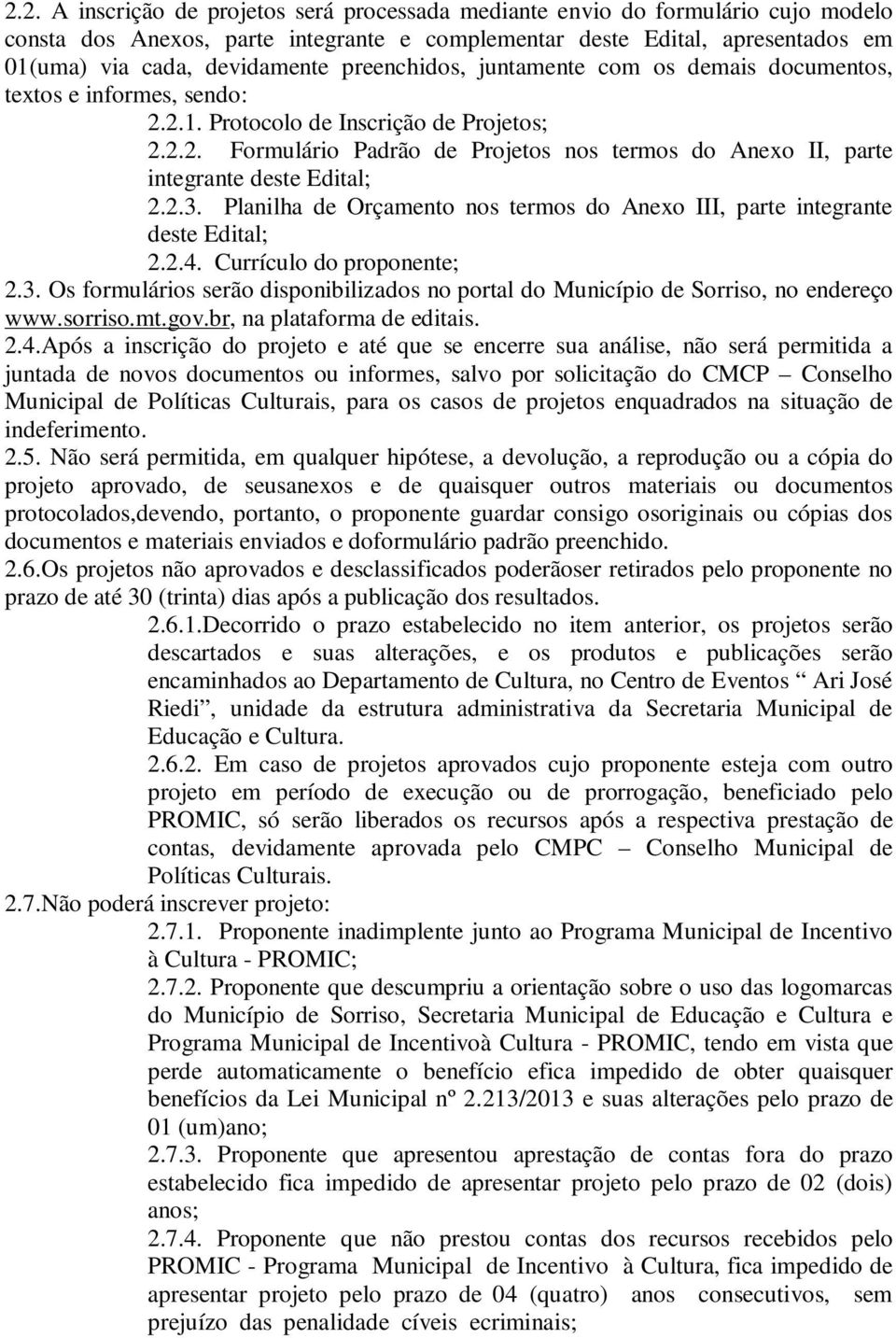 2.3. Planilha de Orçamento nos termos do Anexo III, parte integrante deste Edital; 2.2.4. Currículo do proponente; 2.3. Os formulários serão disponibilizados no portal do Município de Sorriso, no endereço www.