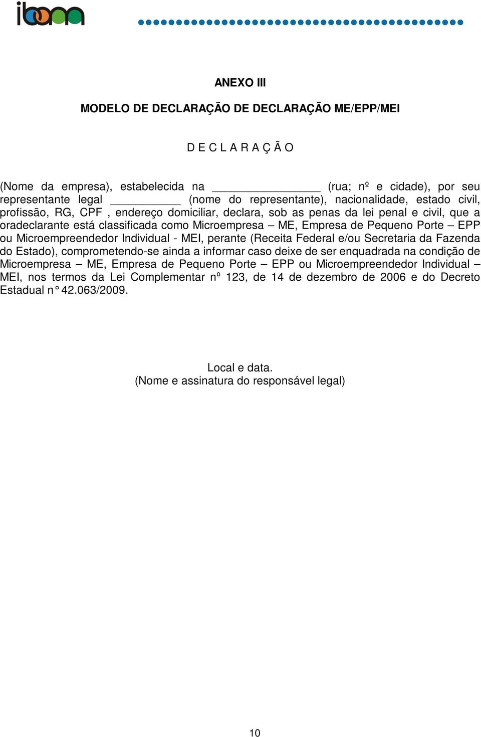 Microempreendedor Individual - MEI, perante (Receita Federal e/ou Secretaria da Fazenda do Estado), comprometendo-se ainda a informar caso deixe de ser enquadrada na condição de Microempresa ME,