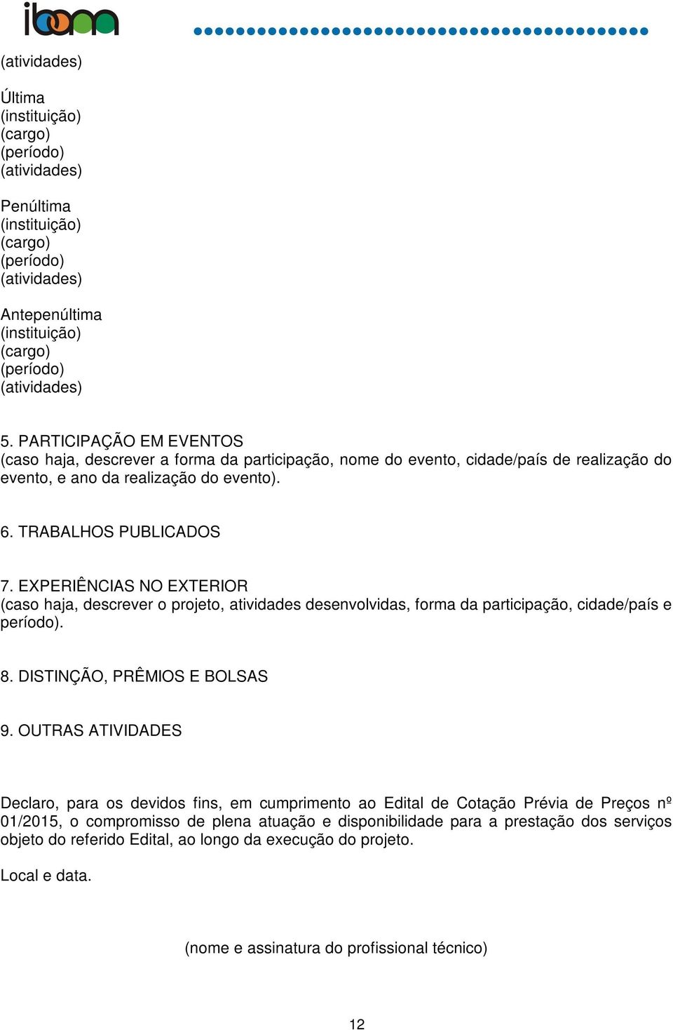 EXPERIÊNCIAS NO EXTERIOR (caso haja, descrever o projeto, atividades desenvolvidas, forma da participação, cidade/país e período). 8. DISTINÇÃO, PRÊMIOS E BOLSAS 9.