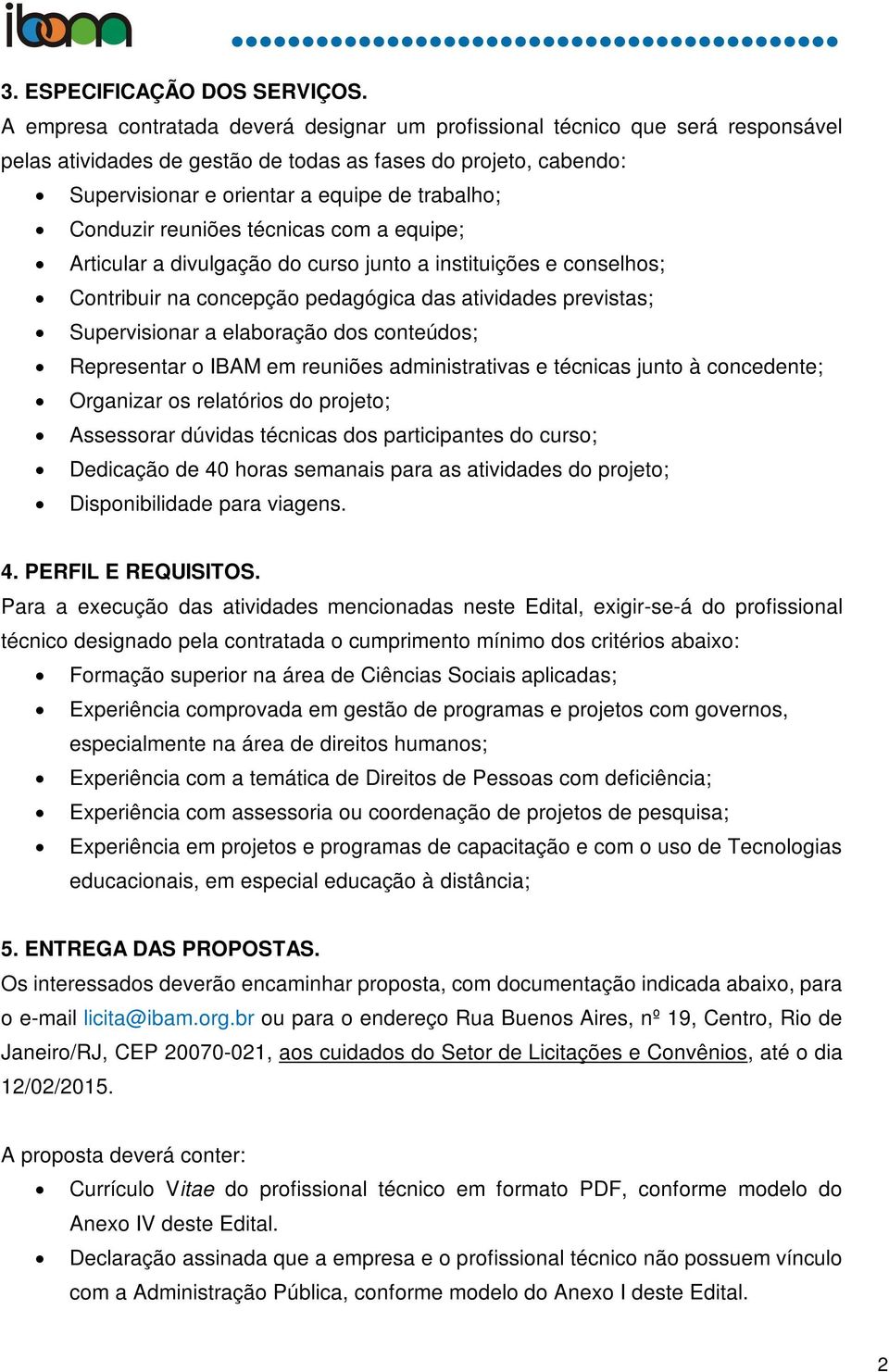 Conduzir reuniões técnicas com a equipe; Articular a divulgação do curso junto a instituições e conselhos; Contribuir na concepção pedagógica das atividades previstas; Supervisionar a elaboração dos