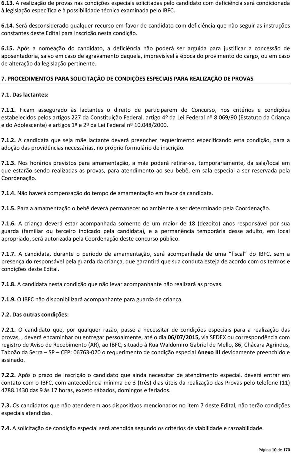 Após a nomeação do candidato, a deficiência não poderá ser arguida para justificar a concessão de aposentadoria, salvo em caso de agravamento daquela, imprevisível à época do provimento do cargo, ou