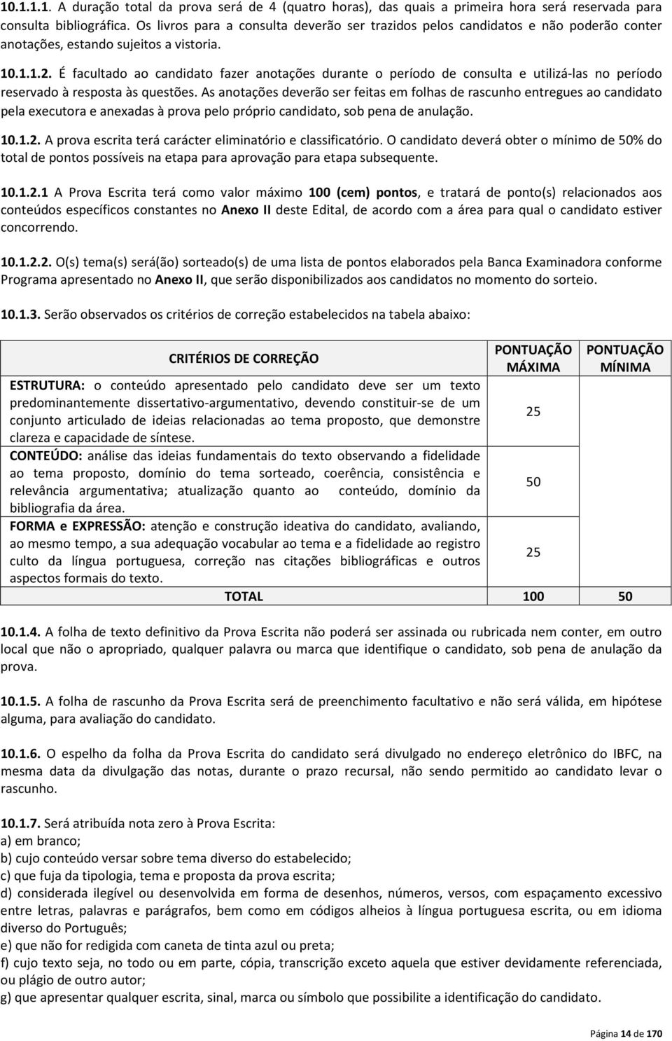 É facultado ao candidato fazer anotações durante o período de consulta e utilizá-las no período reservado à resposta às questões.