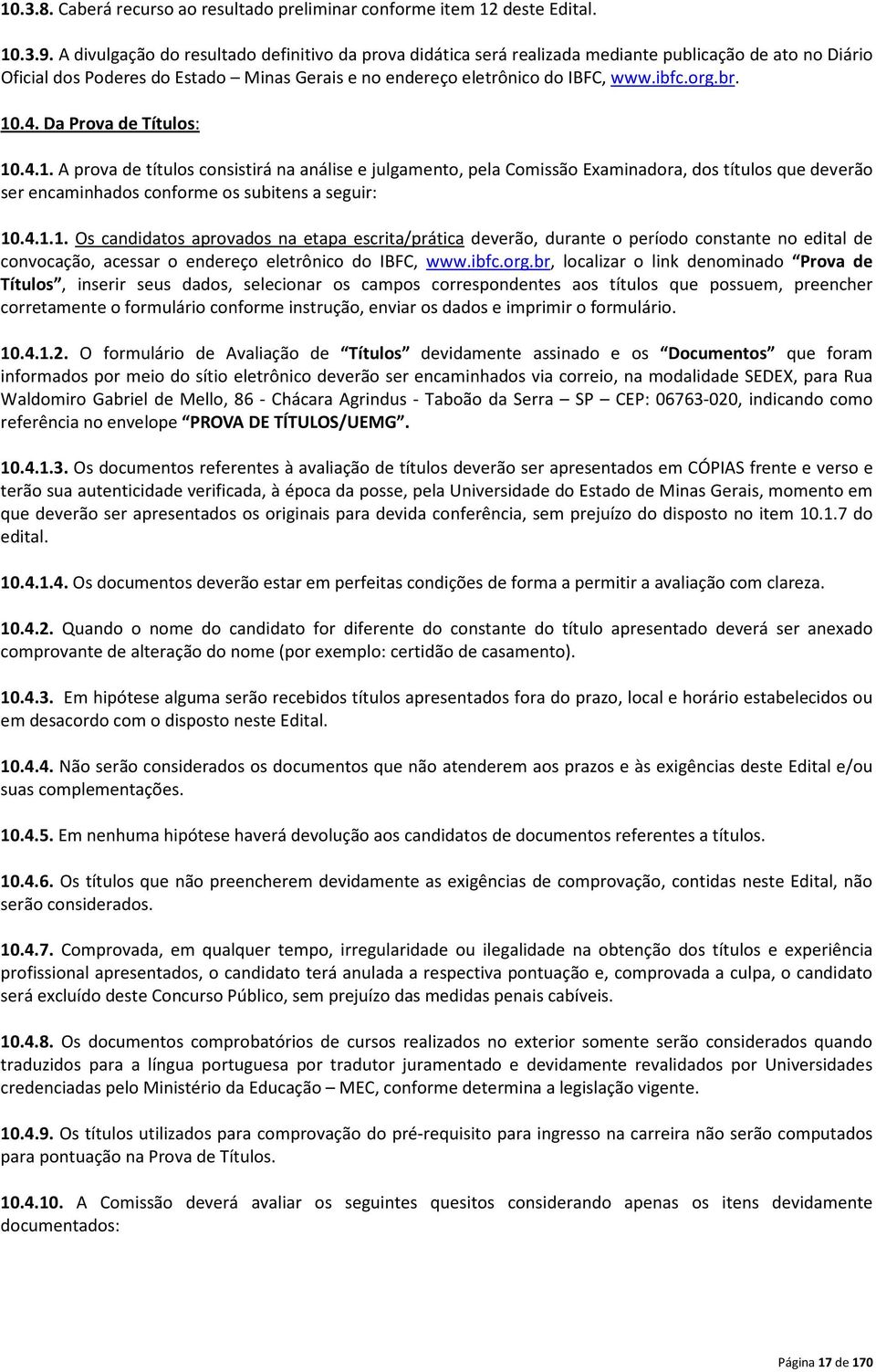 10.4. Da Prova de : 10.4.1. A prova de títulos consistirá na análise e julgamento, pela Comissão Examinadora, dos títulos que deverão ser encaminhados conforme os subitens a seguir: 10.4.1.1. Os candidatos aprovados na etapa escrita/prática deverão, durante o período constante no edital de convocação, acessar o endereço eletrônico do IBFC, www.